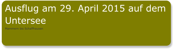 Ausflug am 29. April 2015 auf dem Untersee Mammern bis Schaffhausen